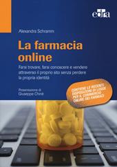 La farmacia online. Farsi trovare, farsi conoscere e vendere attraverso il proprio sito senza perdere la propria identità