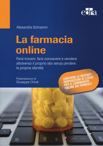 La farmacia online. Farsi trovare, farsi conoscere e vendere attraverso il proprio sito senza perdere la propria identità - Alexandra Schramm - Libro Edra 2014 | Libraccio.it