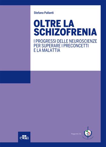 Oltre la schizofrenia. I progressi delle neuroscienze per superare i preconcetti e la malattia - Stefano Pallanti - Libro Edra 2015 | Libraccio.it