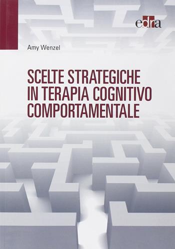 Scelte strategiche in terapia cognitivo comportamentale - Amy Wenzel - Libro Edra Masson 2014 | Libraccio.it