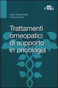 Trattamenti omeopatici di supporto in oncologia - Jean-Claude Karp, François Roux - Libro Edra 2014 | Libraccio.it