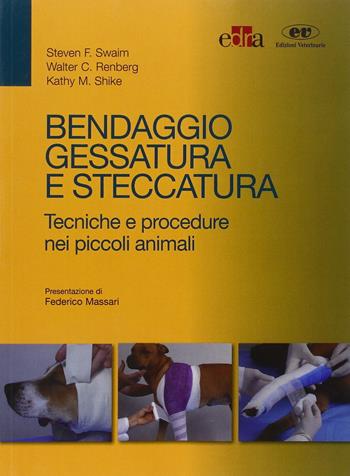 Bendaggio, gessatura e steccatura. Tecniche e procedure nei piccoli animali - Steven F. Swaim, Walter C. Renberg, Kathy M. Shike - Libro Edra 2015 | Libraccio.it