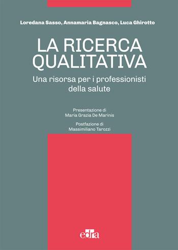 La ricerca qualitativa. Una risorsa per i professionisti della salute - Loredana Sasso, Annamaria Bagnasco, Luca Ghirotto - Libro Edra 2015 | Libraccio.it