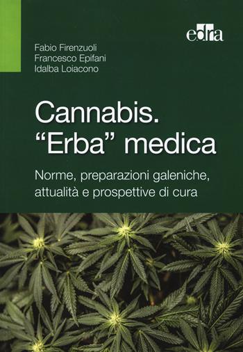 Cannabis. «Erba» medica. Norme, preparazioni galeniche, attualità e prospettive di cura - Fabio Firenzuoli, Francesco Epifani, Idalba Loiacono - Libro Edra 2015 | Libraccio.it