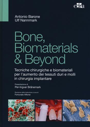 Bone, biomaterials & beyond. Tecniche chirurgiche e biomateriali per l'aumento dei tessuti duri e molli in chirurgia implantare - Antonio Barone, Ulf Nannmark - Libro Edra 2015 | Libraccio.it