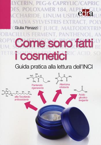Come sono fatti i cosmetici. Guida pratica alla lettura dell'INCI - Giulia Penazzi - Libro Edra 2015 | Libraccio.it