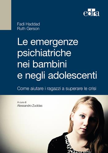 Le emergenze psichiatriche nei bambini e negli adolescenti. Come aiutare i ragazzi a superare le crisi - Fadi Haddad, Ruth Gerson - Libro Edra 2015 | Libraccio.it