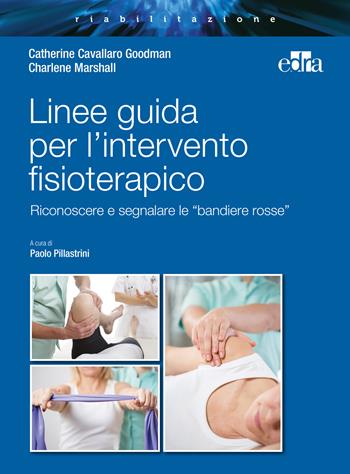 Linee guida per l'intervento fisioterapico. Riconoscere e segnalare le «bandiere rosse» - Catherine Cavallaro Goodman, Charlene Marshall - Libro Edra 2016 | Libraccio.it