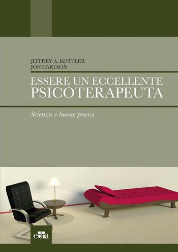 Essere un eccellente psicoterapeuta. Scienza e buone prassi - Jeffrey A. Kottler, Jon Carlson - Libro Edra 2016 | Libraccio.it