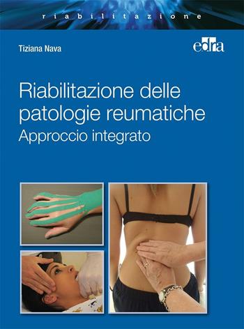 Riabilitazione integrata patologie reumatiche. Approccio integrato - Tiziana Nava - Libro Edra 2016 | Libraccio.it
