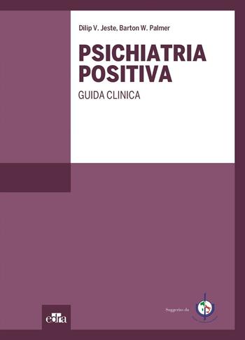 Psichiatria positiva. Guida clinica - V. Jeste Dilip, W. Palmer Barton - Libro Edra 2016 | Libraccio.it