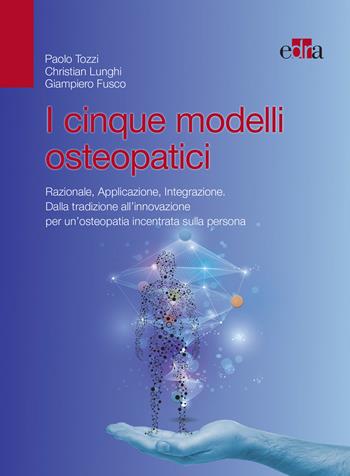 I cinque modelli osteopatici. Razionale, applicazione, integrazione. Dalla tradizione all'innovazione per un'osteopatia incentrata sulla persona - Paolo Tozzi, Christian Lunghi, Giampiero Fusco - Libro Edra 2015 | Libraccio.it
