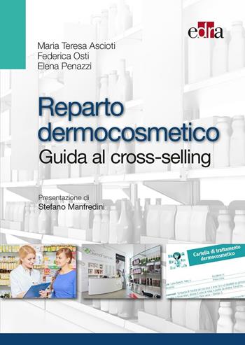 Reparto dermocosmetico. Guida al cross-selling - Maria Teresa Ascioti, Federica Osti, Elena Penazzi - Libro Edra 2016 | Libraccio.it