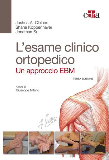 L'esame clinico ortopedico. Un approccio EBM - Joshua Cleland, Shane Koppenhaver, Jonathan Su - Libro Edra 2017 | Libraccio.it
