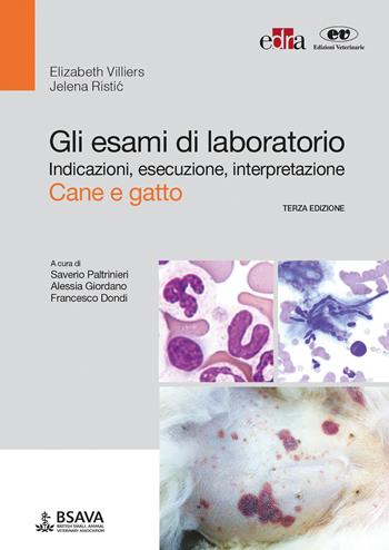 Gli esami di laboratorio. Indicazioni, esecuzione, interpretazione. Cane e gatto - Elizabeth Villiers, Jelena Ristic - Libro Edra 2017 | Libraccio.it