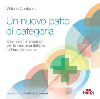 Un nuovo patto di categoria. Idee, valori e ambizioni per la Farmacia italiana nell'era dei capitali - Vittorio Contarina - Libro Edra 2016 | Libraccio.it