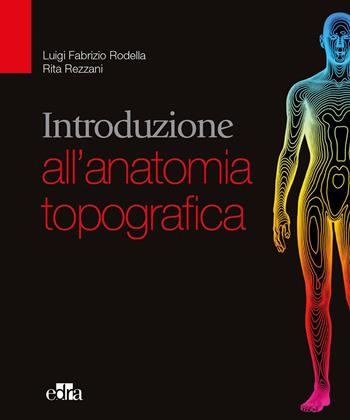 Introduzione all'anatomia topografica - Luigi Rodella, Rita Rezzani - Libro Edra 2017 | Libraccio.it