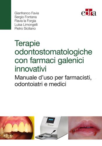 Terapie odontostomatologiche con farmaci galenici innovativi. Manuale d'uso per farmacisti, odontoiatri e medici - Gianfranco Favia, Flavia La Forgia, Luisa Limongelli - Libro Edra 2017 | Libraccio.it