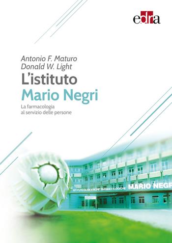 L' Istituto Mario Negri. La farmacologia al servizio delle persone - Antonio Maturo, Donald W. Light - Libro Edra 2018 | Libraccio.it