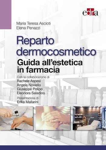Reparto dermocosmetico. Guida all'estetica in farmacia - Maria Teresa Ascioti, Elena Penazzi - Libro Edra 2018 | Libraccio.it