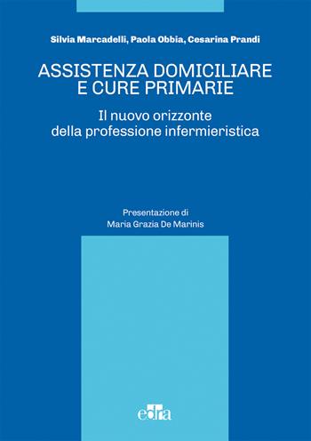 Assistenza domiciliare e cure primarie. Il nuovo orizzonte della professione infermieristica - Silvia Marcadelli, Paola Obbia, Cesarina Prandi - Libro Edra 2018 | Libraccio.it
