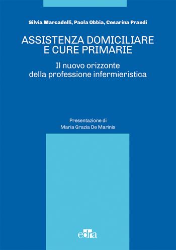 Assistenza domiciliare e cure primarie. Il nuovo orizzonte della professione infermieristica - Silvia Marcadelli, Paola Obbia, Cesarina Prandi - Libro Edra 2018 | Libraccio.it