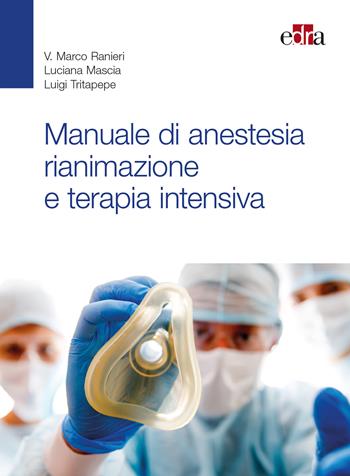 Manuale di anestesia rianimazione e terapia intensiva - Marco Ranieri, Luciana Mascia, Luigi Tritapepe - Libro Edra 2018 | Libraccio.it