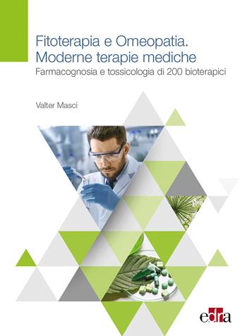 Fitoterapia e omeopatia. Moderne tecniche mediche. Farmacognosia e tossicologia di 200 bioterapici - Valter Masci - Libro Edra 2018 | Libraccio.it