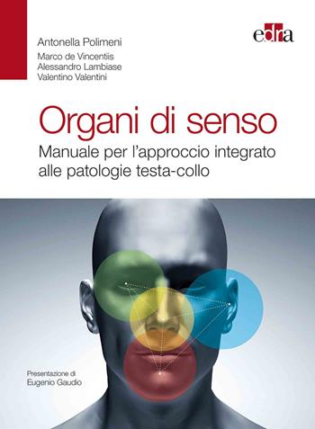 Organi di senso. Manuale per l'approccio integrato alle patologie testa-collo - Antonella Polimeni, Marco De Vincentiis, Alessandro Lambiase - Libro Edra 2019 | Libraccio.it