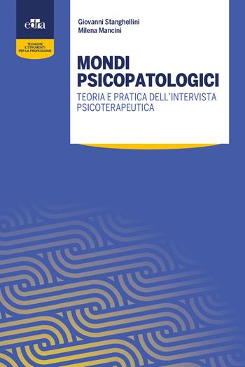 Mondi psicopatologici. Teoria e pratica dell'intervista psicoterapeutica - Giovanni Stanghellini, Milena Mancini - Libro Edra 2018 | Libraccio.it