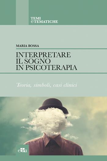 Interpretare il sogno in psicoterapia. Teoria, simboli, casi clinici - Maria Bossa - Libro Edra 2018, Temi e tematiche | Libraccio.it