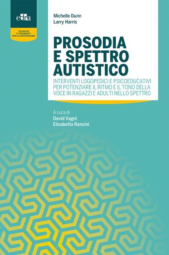 Prosodia e spettro autistico. Interventi logopedici e psicoeducativi per potenziare il ritmo e il tono della voce in ragazzi e adulti nello spettro - Michelle Dunn, Larry Harris - Libro Edra 2019, Tecniche e strumenti per la professione | Libraccio.it