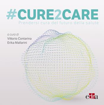 #Cure2Care. Prendersi cura del futuro della salute  - Libro Edra 2018 | Libraccio.it