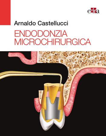 Endodonzia microchirurgica - Arnaldo Castellucci - Libro Edra 2019 | Libraccio.it