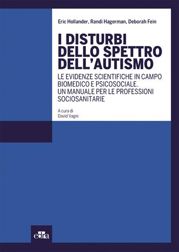 I disturbi dello spettro dell'autismo. Le evidenze scientifiche in campo biomedico e psicosociale. Un manuale per le professioni sociosanitarie - Eric Hollander, Randi Hagerman, Deborah Fein - Libro Edra 2019 | Libraccio.it