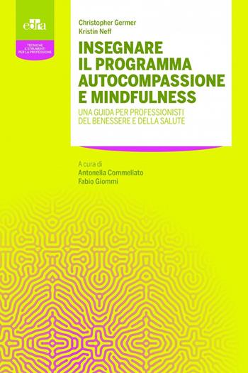 Insegnare il programma autocompassione e mindfulness. Una guida per professionisti del benessere e della salute - Christopher K. Germer, Kristin Neff - Libro Edra 2021, Tecniche e strumenti per la professione | Libraccio.it
