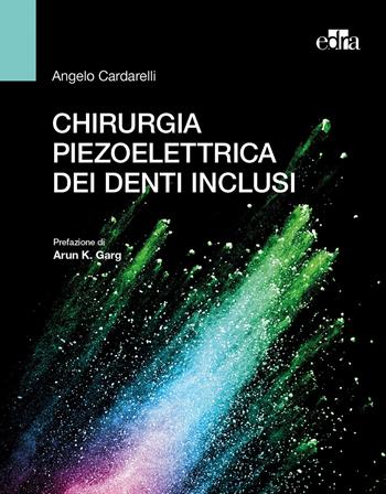 Chirurgia piezoelettrica dei denti inclusi - Angelo Cardarelli - Libro Edra 2020 | Libraccio.it
