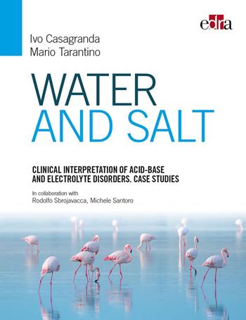 Water and salt. Clinical interpretation of acid-base and electrolyte disorders. Case studies - Ivo Casagranda, Mario Tarantino - Libro Edra 2020 | Libraccio.it