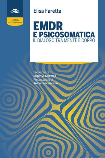 EMDR e psicosomatica. Il dialogo tra mente e corpo - Elisa Faretta - Libro Edra 2020, Tecniche e strumenti per la professione | Libraccio.it