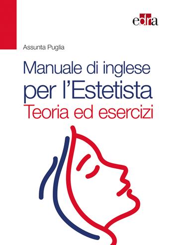 Manuale di inglese per l'estetista. Teoria ed esercizi - Assunta Puglia - Libro Edra 2019 | Libraccio.it