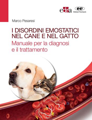 I disordini emostatici nel cane e nel gatto. Manuale per la diagnosi e il trattamento - Marco Pesaresi - Libro Edra 2020 | Libraccio.it