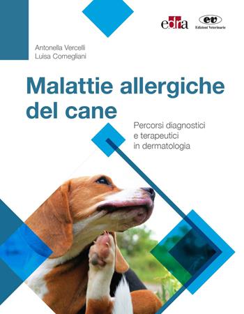 Malattie allergiche del cane. Percorsi diagnostici e terapeutici in dermatologia - Antonella Vercelli, Luisa Cornegliani - Libro Edra 2020 | Libraccio.it