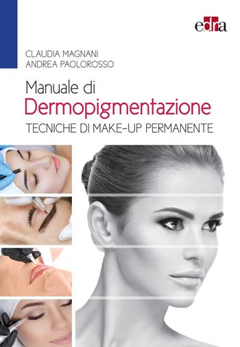 Manuale di dermopigmentazione. Tecniche di make-up permanente - Claudia Magnani, Andrea Paolorosso - Libro Edra 2020 | Libraccio.it