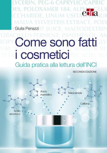 Come sono fatti i cosmetici. Guida pratica alla lettura dell'INCI - Giulia Penazzi - Libro Edra 2020 | Libraccio.it