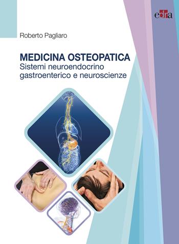 Medicina osteopatica, sistema neuroendocrino, gastroenterico e neuroscienze - Roberto Pagliaro - Libro Edra 2021 | Libraccio.it