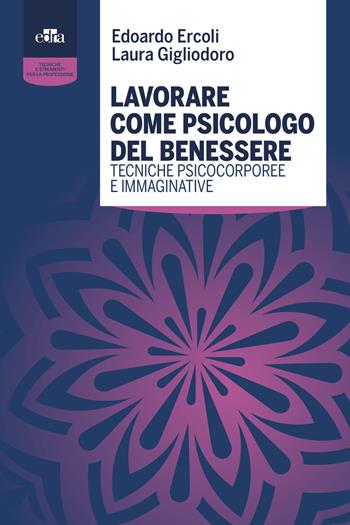 Lavorare come psicologo del benessere. Tecniche psicocorporee e immaginative - Edoardo Ercoli, Laura Gigliodoro - Libro Edra 2021 | Libraccio.it