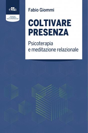 Coltivare presenza. Psicoterapia e meditazione relazionale - Antonella Commellato, Tiziano Furlanetto - Libro Edra 2024 | Libraccio.it