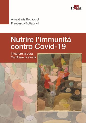 Nutrire l’immunità contro Covid-19. Integrare la cura cambiare la sanità - Anna Giulia Bottaccioli, Francesco Bottaccioli - Libro Edra 2021 | Libraccio.it