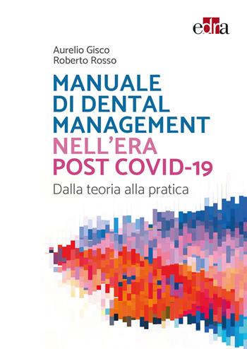 Manuale di Dental Management nell'era post Covid-19. Dalla teoria alla pratica - Aurelio Gisco, Roberto Rosso - Libro Edra 2021 | Libraccio.it
