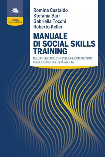 Manuale di social skills training nell'intervento con persone con autismo in adolescenza ed età adulta - Romina Castaldo, Stefania Bari, Gabriella Tocchi - Libro Edra 2021 | Libraccio.it